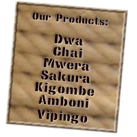 Our Products: Dwa, Chai, Mwera, Sakura, Kigombe, Amboni, Vipingo